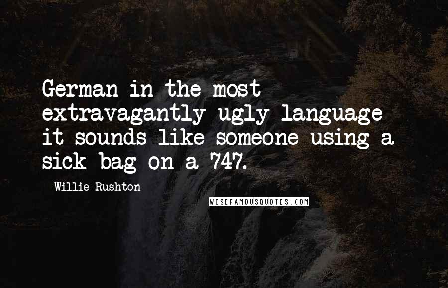 Willie Rushton Quotes: German in the most extravagantly ugly language - it sounds like someone using a sick bag on a 747.