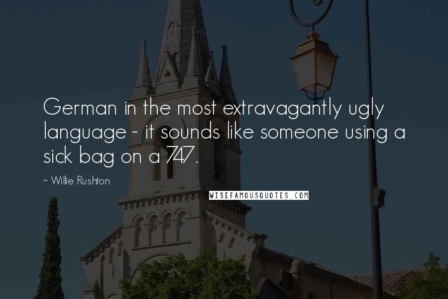 Willie Rushton Quotes: German in the most extravagantly ugly language - it sounds like someone using a sick bag on a 747.