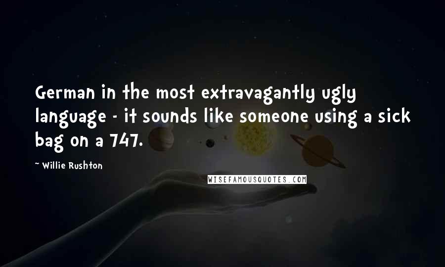Willie Rushton Quotes: German in the most extravagantly ugly language - it sounds like someone using a sick bag on a 747.