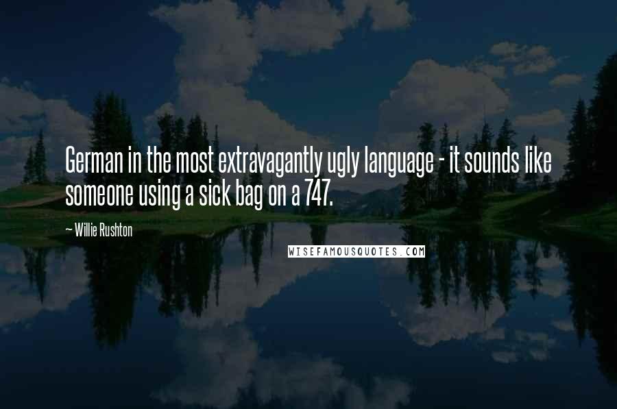 Willie Rushton Quotes: German in the most extravagantly ugly language - it sounds like someone using a sick bag on a 747.