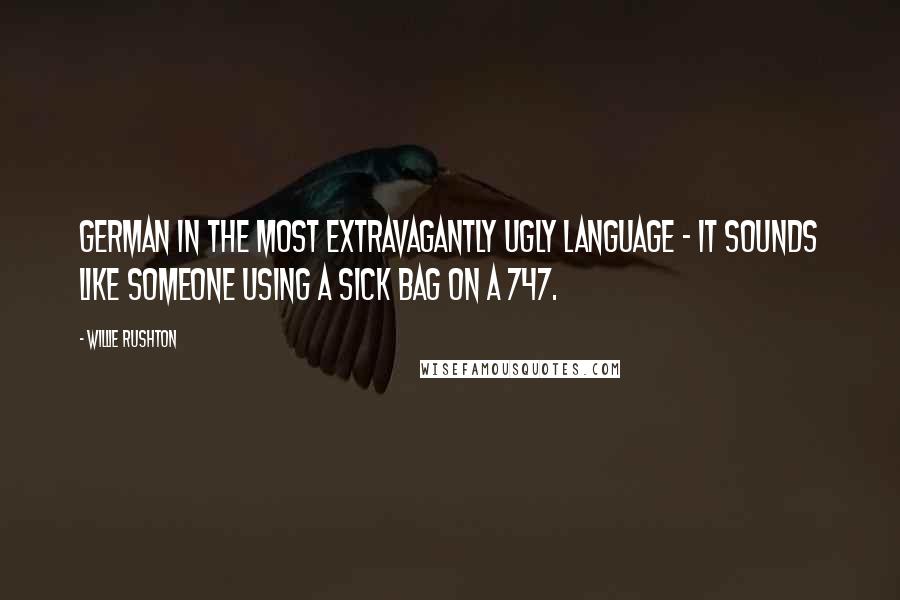 Willie Rushton Quotes: German in the most extravagantly ugly language - it sounds like someone using a sick bag on a 747.