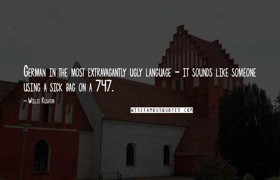 Willie Rushton Quotes: German in the most extravagantly ugly language - it sounds like someone using a sick bag on a 747.