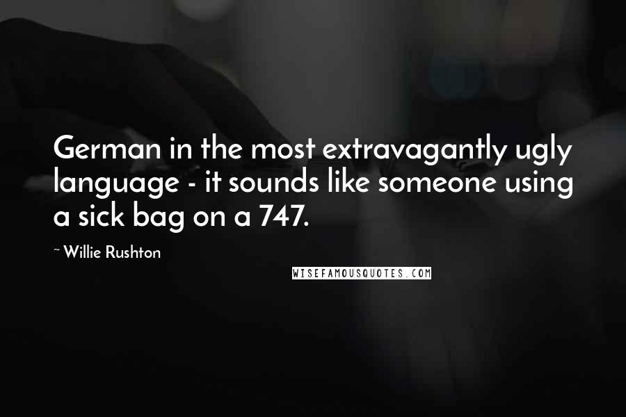 Willie Rushton Quotes: German in the most extravagantly ugly language - it sounds like someone using a sick bag on a 747.