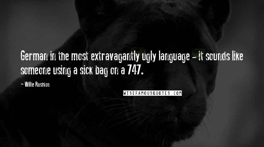 Willie Rushton Quotes: German in the most extravagantly ugly language - it sounds like someone using a sick bag on a 747.