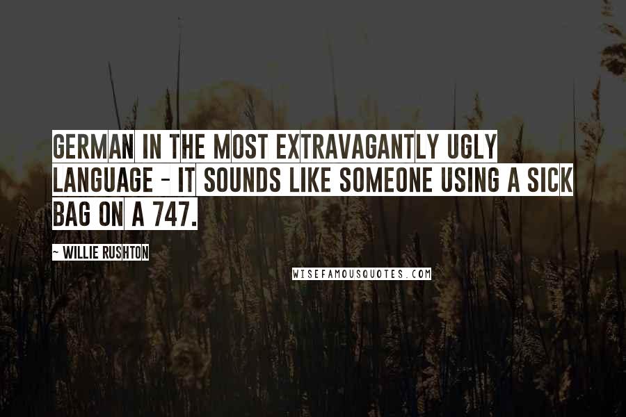 Willie Rushton Quotes: German in the most extravagantly ugly language - it sounds like someone using a sick bag on a 747.