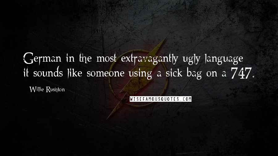 Willie Rushton Quotes: German in the most extravagantly ugly language - it sounds like someone using a sick bag on a 747.