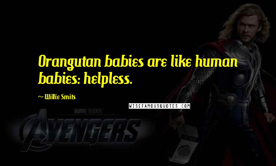 Willie Smits Quotes: Orangutan babies are like human babies: helpless.