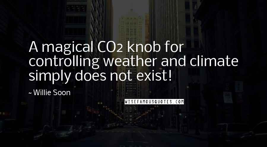 Willie Soon Quotes: A magical CO2 knob for controlling weather and climate simply does not exist!