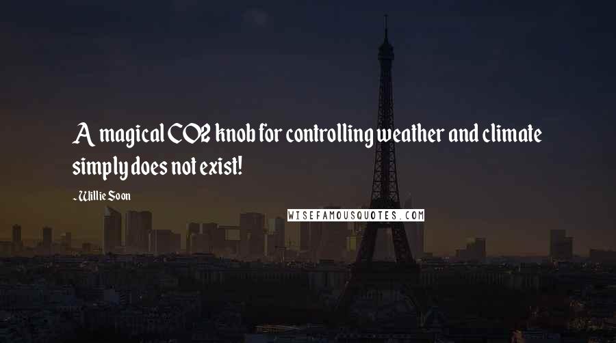 Willie Soon Quotes: A magical CO2 knob for controlling weather and climate simply does not exist!