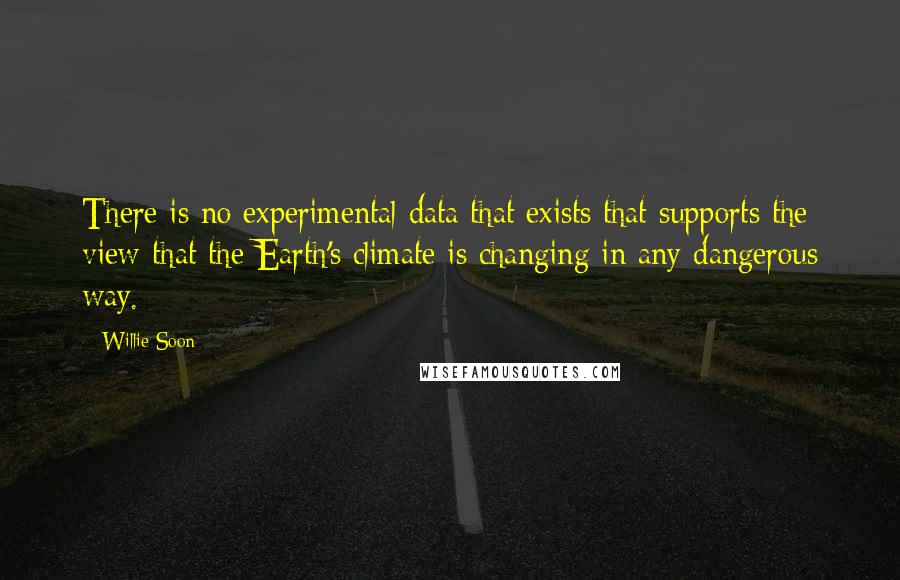 Willie Soon Quotes: There is no experimental data that exists that supports the view that the Earth's climate is changing in any dangerous way.