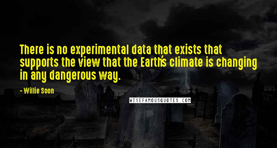 Willie Soon Quotes: There is no experimental data that exists that supports the view that the Earth's climate is changing in any dangerous way.