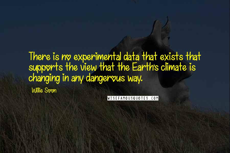 Willie Soon Quotes: There is no experimental data that exists that supports the view that the Earth's climate is changing in any dangerous way.