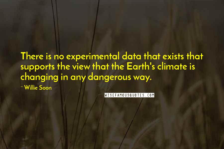 Willie Soon Quotes: There is no experimental data that exists that supports the view that the Earth's climate is changing in any dangerous way.