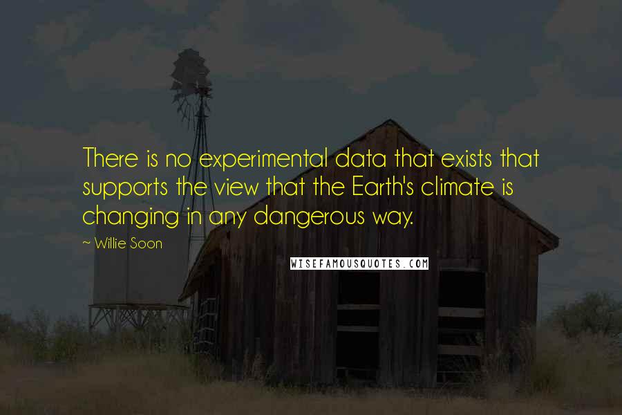 Willie Soon Quotes: There is no experimental data that exists that supports the view that the Earth's climate is changing in any dangerous way.