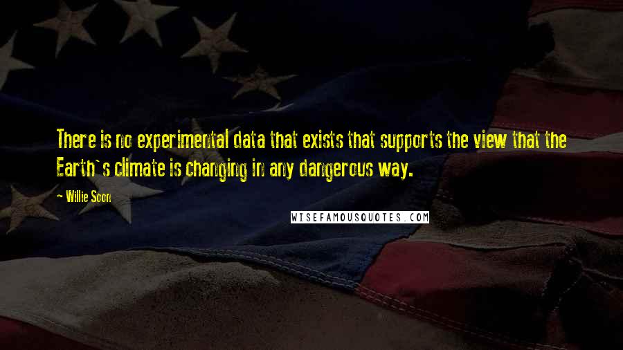 Willie Soon Quotes: There is no experimental data that exists that supports the view that the Earth's climate is changing in any dangerous way.