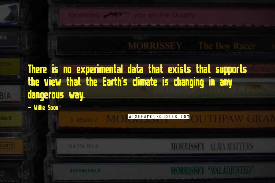 Willie Soon Quotes: There is no experimental data that exists that supports the view that the Earth's climate is changing in any dangerous way.