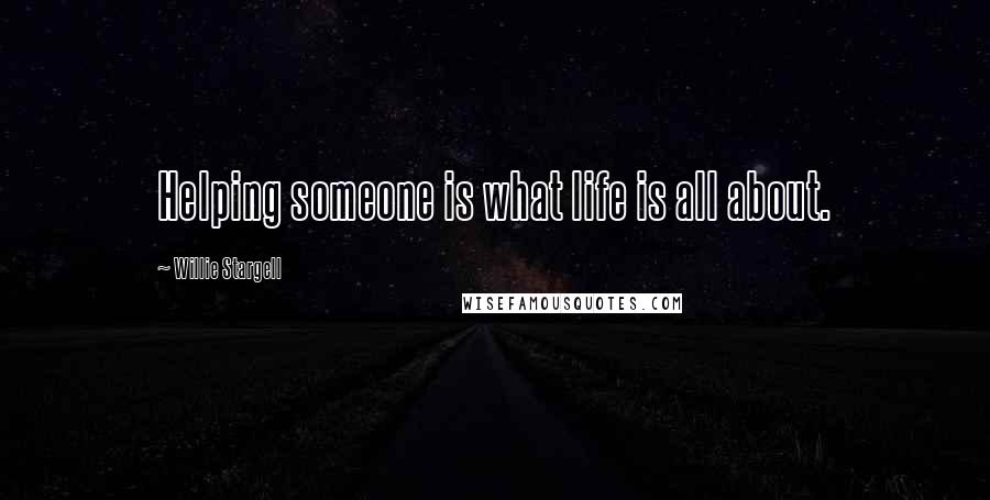 Willie Stargell Quotes: Helping someone is what life is all about.