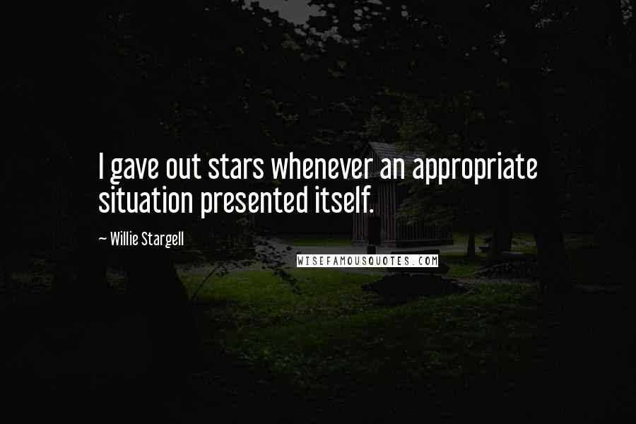 Willie Stargell Quotes: I gave out stars whenever an appropriate situation presented itself.