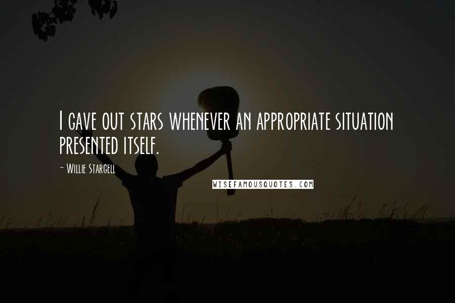 Willie Stargell Quotes: I gave out stars whenever an appropriate situation presented itself.