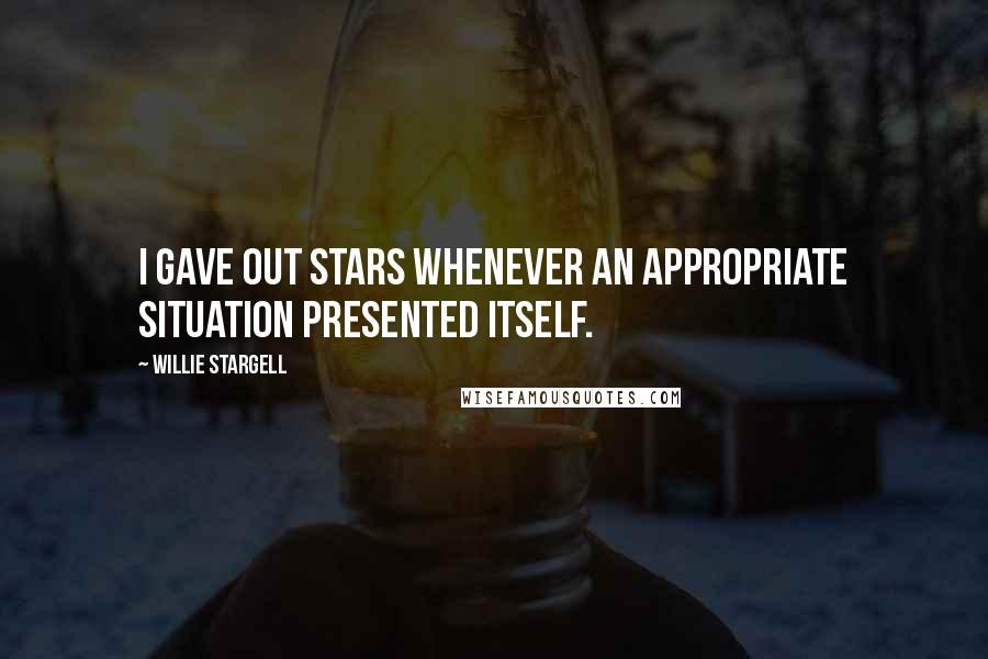 Willie Stargell Quotes: I gave out stars whenever an appropriate situation presented itself.