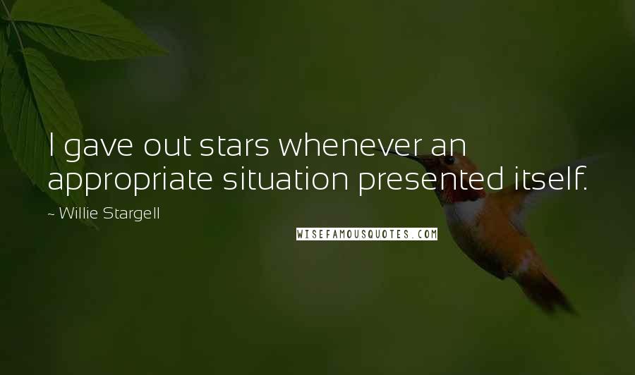 Willie Stargell Quotes: I gave out stars whenever an appropriate situation presented itself.