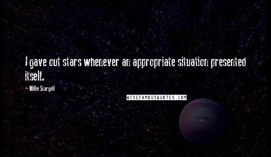 Willie Stargell Quotes: I gave out stars whenever an appropriate situation presented itself.