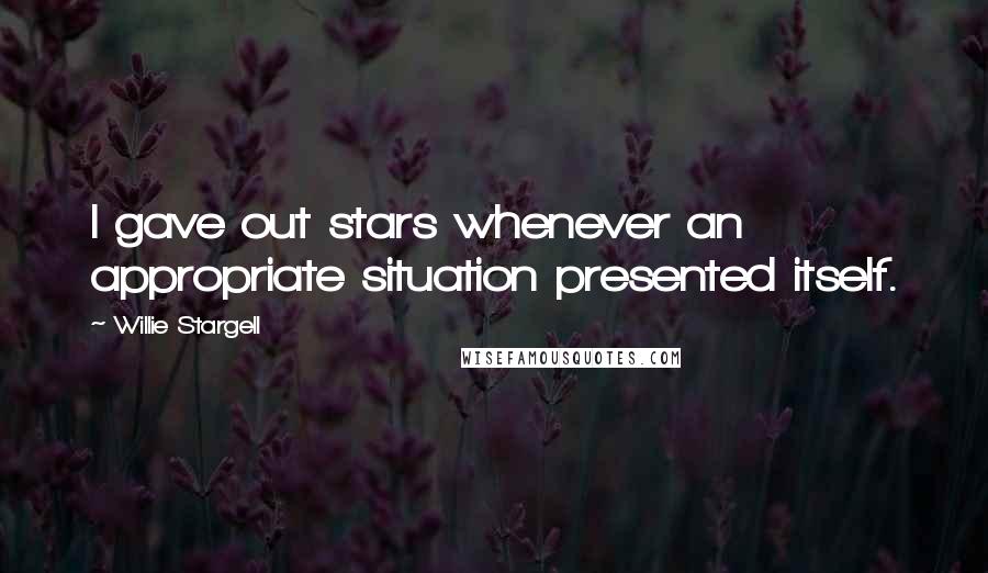 Willie Stargell Quotes: I gave out stars whenever an appropriate situation presented itself.