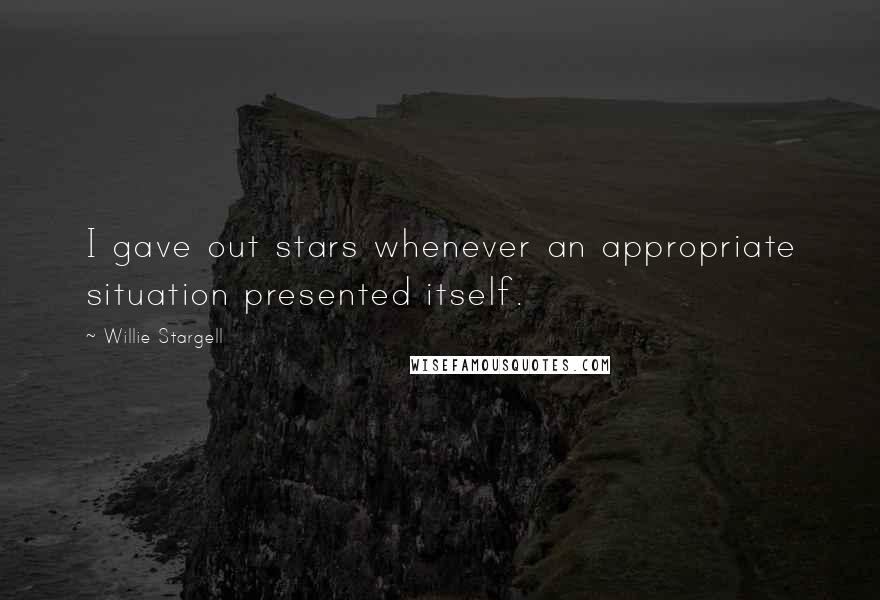 Willie Stargell Quotes: I gave out stars whenever an appropriate situation presented itself.