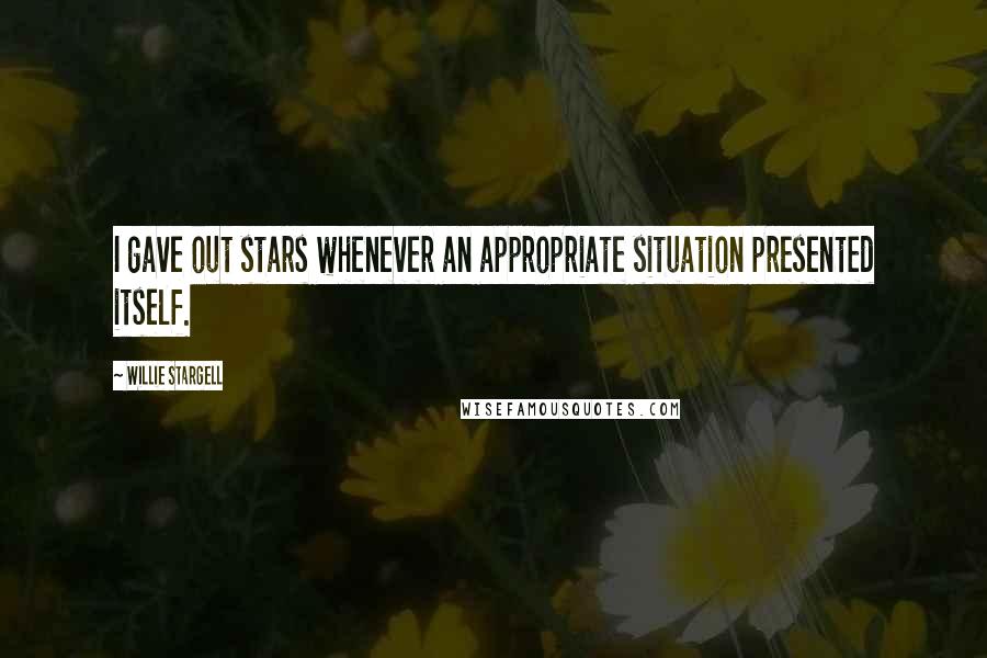 Willie Stargell Quotes: I gave out stars whenever an appropriate situation presented itself.