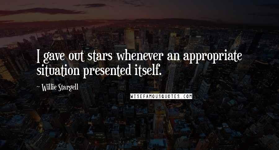 Willie Stargell Quotes: I gave out stars whenever an appropriate situation presented itself.