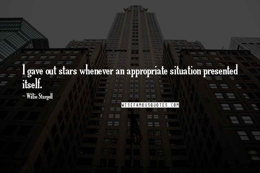 Willie Stargell Quotes: I gave out stars whenever an appropriate situation presented itself.