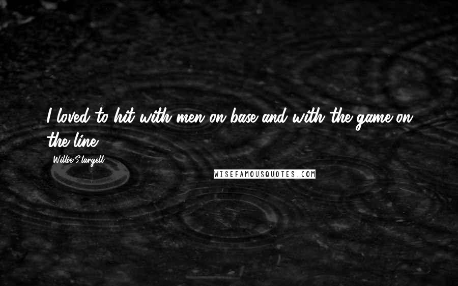 Willie Stargell Quotes: I loved to hit with men on base and with the game on the line.