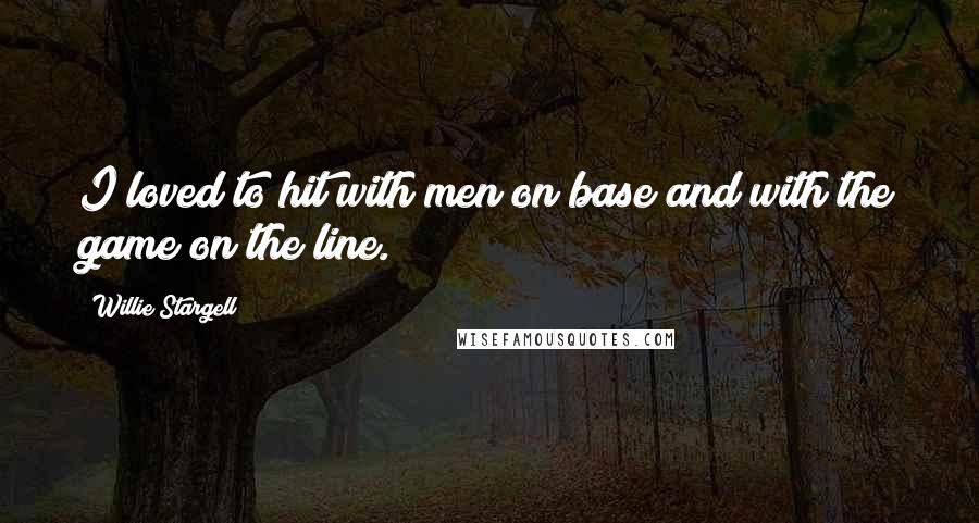 Willie Stargell Quotes: I loved to hit with men on base and with the game on the line.