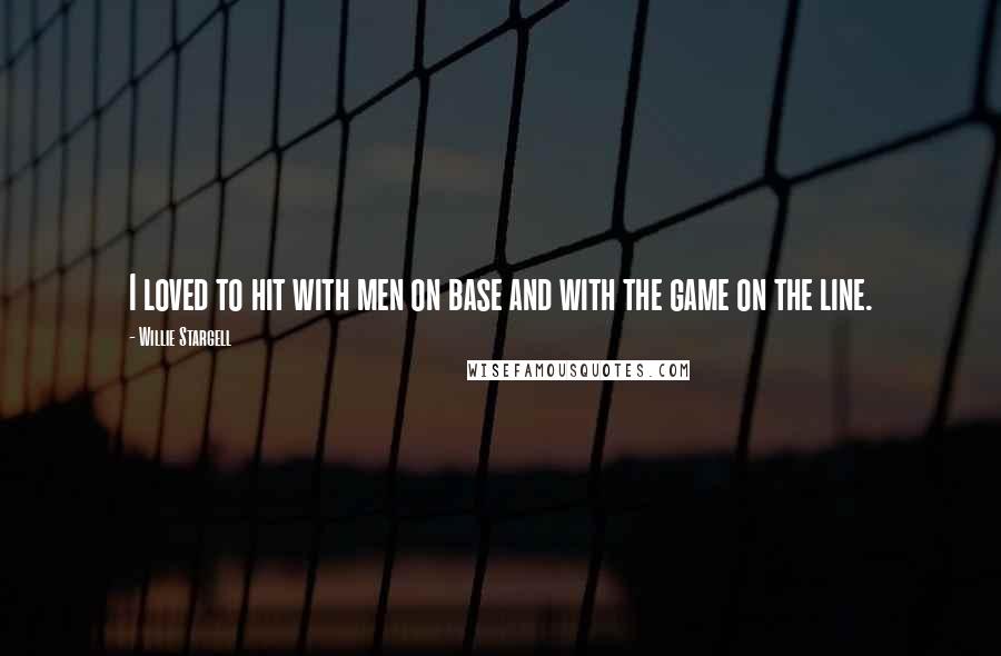 Willie Stargell Quotes: I loved to hit with men on base and with the game on the line.