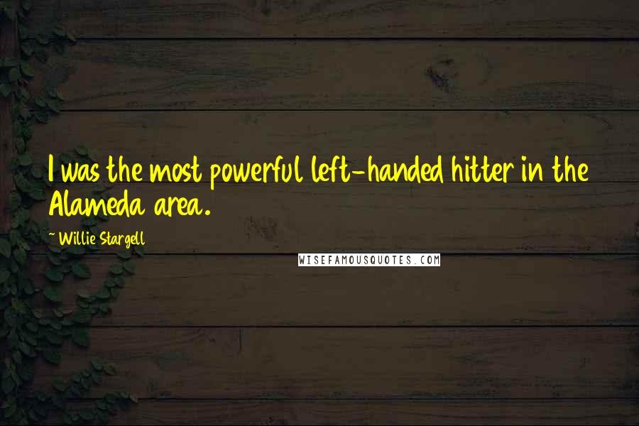 Willie Stargell Quotes: I was the most powerful left-handed hitter in the Alameda area.