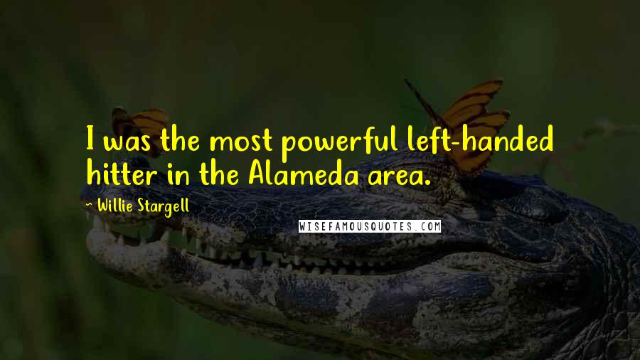 Willie Stargell Quotes: I was the most powerful left-handed hitter in the Alameda area.