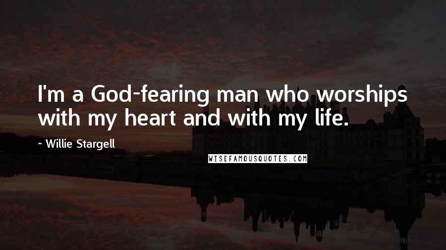 Willie Stargell Quotes: I'm a God-fearing man who worships with my heart and with my life.