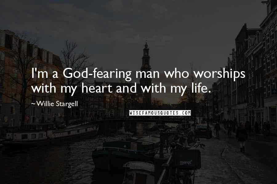 Willie Stargell Quotes: I'm a God-fearing man who worships with my heart and with my life.