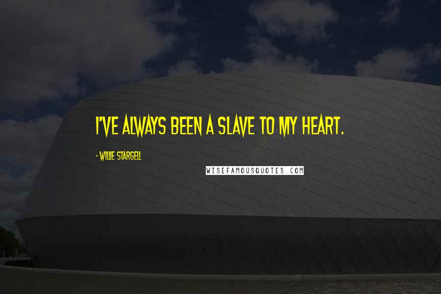Willie Stargell Quotes: I've always been a slave to my heart.