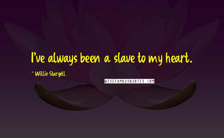 Willie Stargell Quotes: I've always been a slave to my heart.