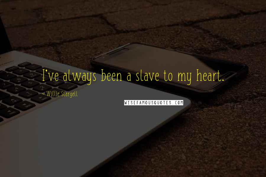 Willie Stargell Quotes: I've always been a slave to my heart.