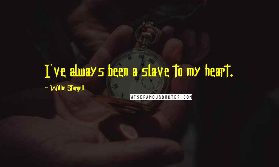 Willie Stargell Quotes: I've always been a slave to my heart.