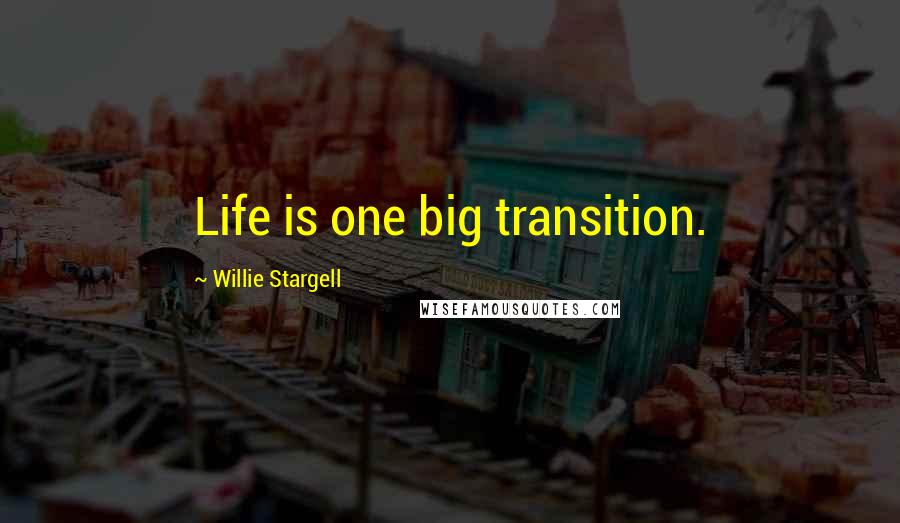 Willie Stargell Quotes: Life is one big transition.