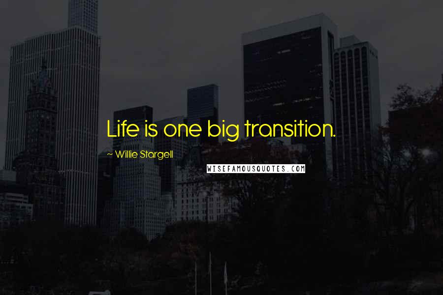 Willie Stargell Quotes: Life is one big transition.