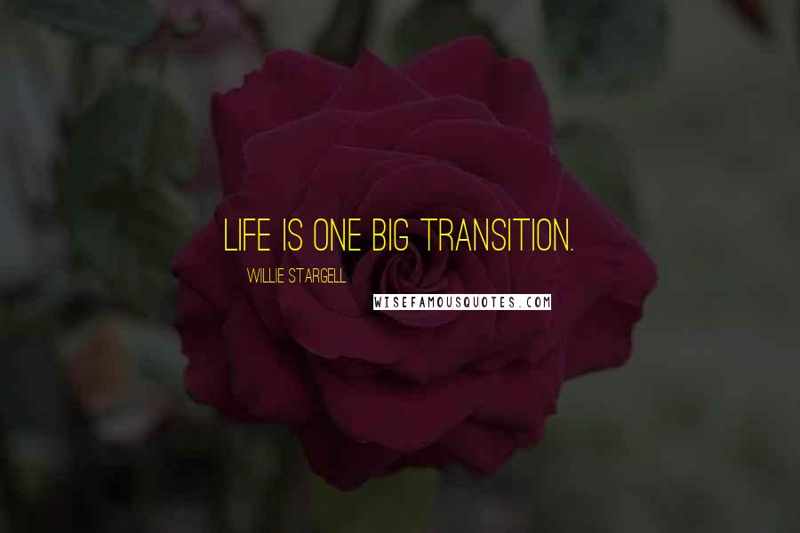 Willie Stargell Quotes: Life is one big transition.