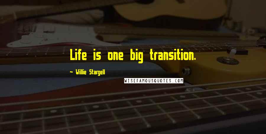 Willie Stargell Quotes: Life is one big transition.