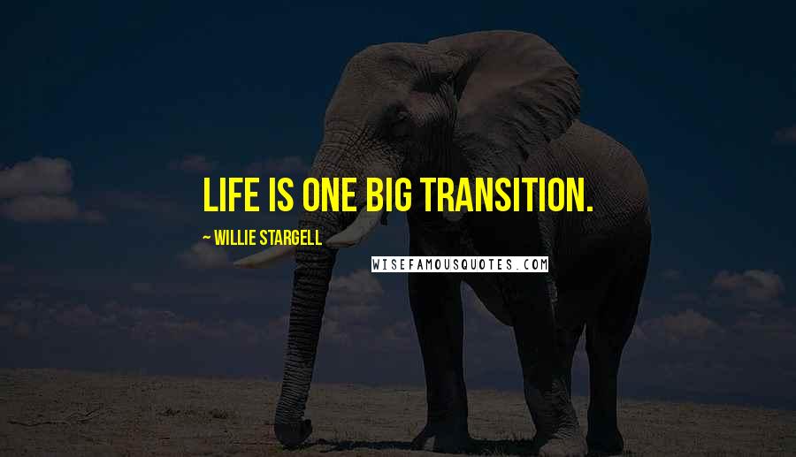 Willie Stargell Quotes: Life is one big transition.