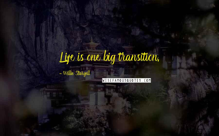 Willie Stargell Quotes: Life is one big transition.