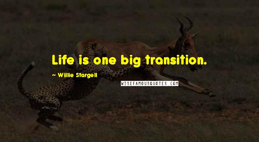 Willie Stargell Quotes: Life is one big transition.