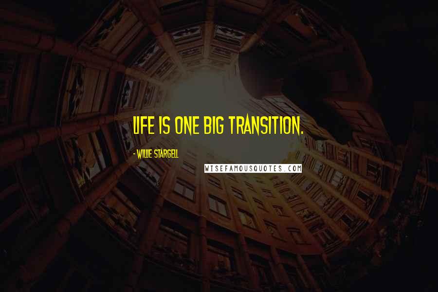 Willie Stargell Quotes: Life is one big transition.